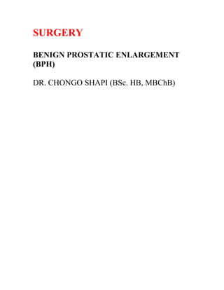 SURGERY
BENIGN PROSTATIC ENLARGEMENT
(BPH)
DR. CHONGO SHAPI (BSc. HB, MBChB)
 