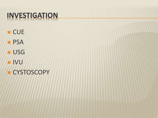 INVESTIGATION
 CUE
 PSA
 USG
 IVU
 CYSTOSCOPY
 