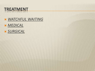 TREATMENT
 WATCHFUL WAITING
 MEDICAL
 SURGICAL
 