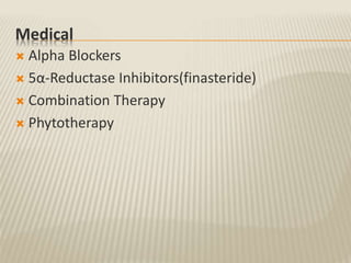 Medical
 Alpha Blockers
 5α-Reductase Inhibitors(finasteride)
 Combination Therapy
 Phytotherapy
 