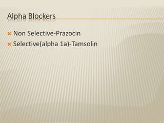 Alpha Blockers
 Non Selective-Prazocin
 Selective(alpha 1a)-Tamsolin
 