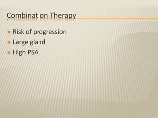 Combination Therapy
 Risk of progression
 Large gland
 High PSA
 
