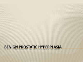 BENIGN PROSTATIC HYPERPLASIA
 