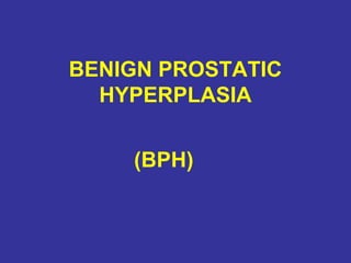 BENIGN PROSTATIC
HYPERPLASIA
(BPH)
 
