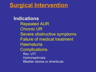 Surgical Intervention
Indications
Repeated AUR
Chronic UR
Severe obstructive symptoms
Failure of medical treatment
Haematu...