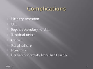  Urinary retention
 UTI
 Sepsis secondary to UTI
 Residual urine
 Calculi
 Renal failure
 Hematuria
 Hernias, hemorroids, bowel habit change
08/16/17 11
 