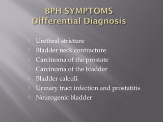  Urethral stricture
 Bladder neck contracture
 Carcinoma of the prostate
 Carcinoma of the bladder
 Bladder calculi
 Urinary tract infection and prostatitis
 Neurogenic bladder
 