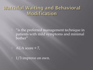  “is the preferred management technique in
patients with mild symptoms and minimal
bother”
 AUA score < 7,
 1/3 improve on own.
 