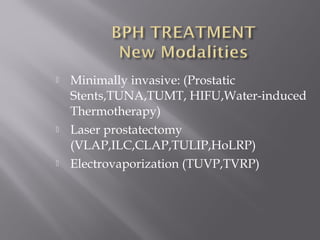  Minimally invasive: (Prostatic
Stents,TUNA,TUMT, HIFU,Water-induced
Thermotherapy)
 Laser prostatectomy
(VLAP,ILC,CLAP,TULIP,HoLRP)
 Electrovaporization (TUVP,TVRP)
 