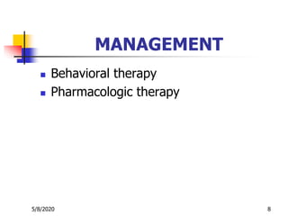 MANAGEMENT
 Behavioral therapy
 Pharmacologic therapy
5/8/2020 8
 