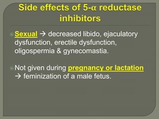 Sexual  decreased libido, ejaculatory
dysfunction, erectile dysfunction,
oligospermia & gynecomastia.
Not given during pregnancy or lactation
 feminization of a male fetus.
 