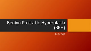 Benign Prostatic Hyperplasia
(BPH)
Dr. M. Yigah
 