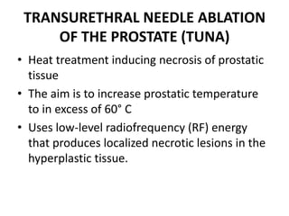 TRANSURETHRAL MICROWAVE
THERAPY
• These cover heat changes and differential
blood flow in the prostate
• Damages the sympa...