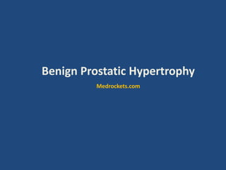 Benign Prostatic Hypertrophy
Medrockets.com
 