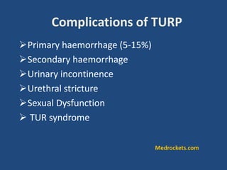 Complications of TURP
Primary haemorrhage (5-15%)
Secondary haemorrhage
Urinary incontinence
Urethral stricture
Sexual Dysfunction
 TUR syndrome
Medrockets.com
 