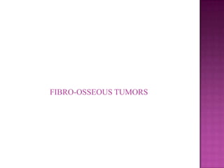FIBRO-OSSEOUS TUMORS
 
