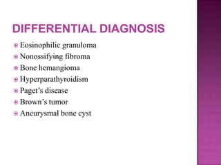  Eosinophilic granuloma
 Nonossifying fibroma
 Bone hemangioma
 Hyperparathyroidism
 Paget’s disease
 Brown’s tumor
 Aneurysmal bone cyst
 