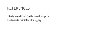 REFERENCES
• Bailey and love textbook of surgery
• schwartz priciples of surgery
 