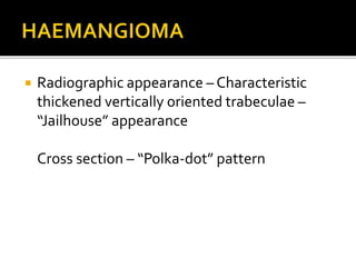  Radiographic appearance – Characteristic
thickened vertically oriented trabeculae –
“Jailhouse” appearance
Cross section – “Polka-dot” pattern
 