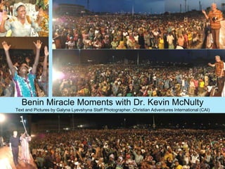 Benin Miracle Moments with Dr. Kevin McNultyText and Pictures by Galyna Lyevshyna Staff Photographer, Christian Adventures International (CAI) 