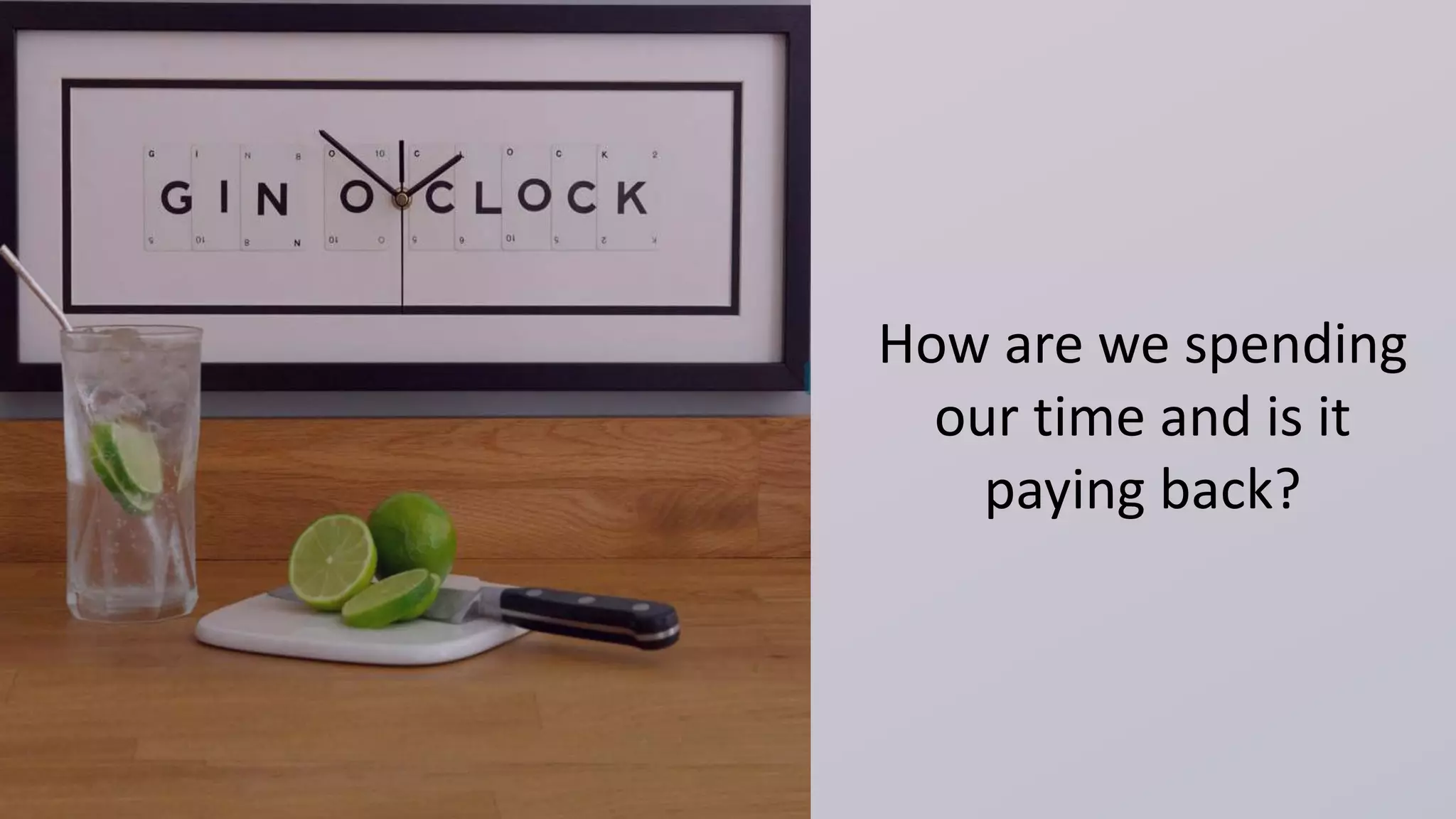 How are we spending
our time and is it
paying back?
 