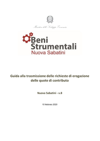 Guida alla trasmissione delle richieste di erogazione
delle quote di contributo
Nuova Sabatini - v.8
10 febbraio 2020
 