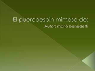 El puercoespin mimoso de: Autor: mariobenedetti 