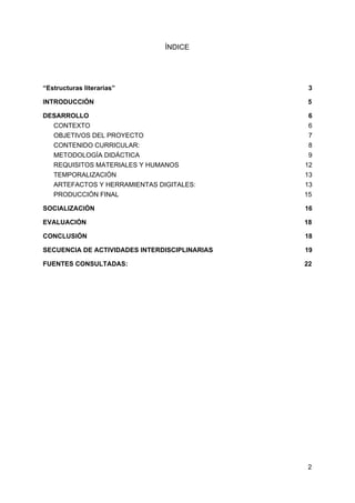 ÍNDICE
“Estructuras literarias” 3
INTRODUCCIÓN 5
DESARROLLO 6
CONTEXTO 6
OBJETIVOS DEL PROYECTO 7
CONTENIDO CURRICULAR: 8
...