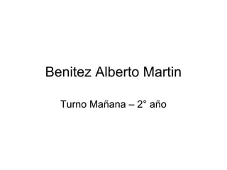 Benitez Alberto Martin
Turno Mañana – 2° año
 