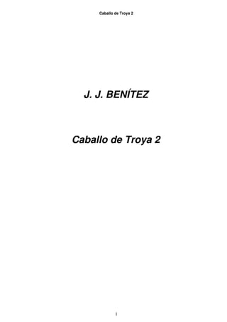Caballo de Troya 2




  J. J. BENÍTEZ



Caballo de Troya 2




             1
 