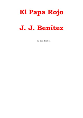 El Papa Rojo

J. J. Benítez
     (La gloria del olivo)
 