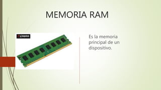 MEMORIA RAM
Es la memoria
principal de un
dispositivo.
 