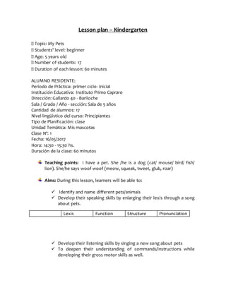 Lesson plan – Kindergarten
Topic: My Pets
Students’ level: beginner
Age: 5 years old
Number of students: 17
Duration of ea...
