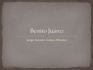 Jorge Antonio Gómez Méndez Benito Juárez 