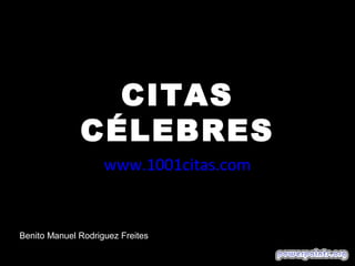 CITAS
CÉLEBRES
www.1001citas.com
Benito Manuel Rodriguez Freites
 