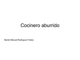 Cocinero aburrido
Benito Manuel Rodríguez Freites
 