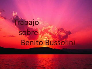 Trabajo    sobre      Benito Bussolini 