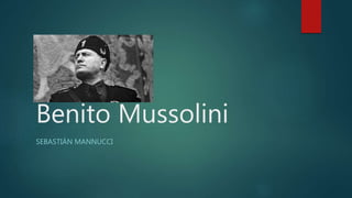 Benito Mussolini
SEBASTIÁN MANNUCCI
 