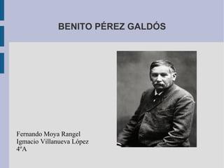 BENITO PÉREZ GALDÓS
Fernando Moya Rangel
Igmacio Villanueva López
4ºA
 