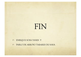 FIN
!   ENRIQUE SOSA YANES Y

!   PABLO DE ARROYO TABARES DE NAVA
 