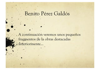 Benito Pérez Galdós


A continuación veremos unos pequeños
fragmentos de la obras destacadas
anteriormente…
 