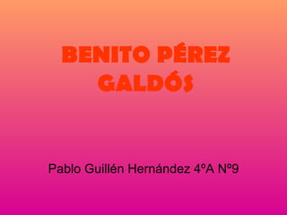 BENITO PÉREZ GALDÓS Pablo Guillén Hernández 4ºA Nº9 