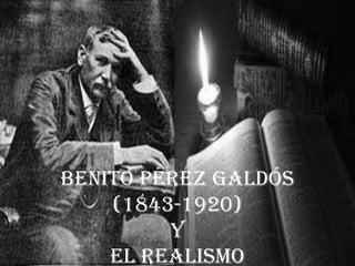 BENITO PÉREZ GALDÓS
(1843-1920)
y
el realismo
 
