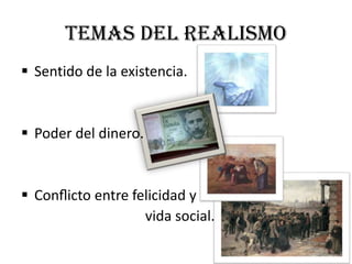TEMAS DEL REALISMO
 Sentido de la existencia.
 Poder del dinero.
 Conﬂicto entre felicidad y
vida social.
 