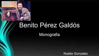 Benito Pérez Galdós
Monografia
Noelia Gonzalez
 