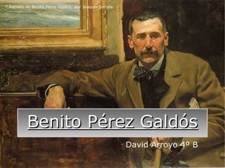 * Retrato de Benito Pérez Galdós, por Joaquín Sorolla




          Benito Pérez Galdós
                                                        David Arroyo 4º B
 