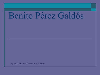 Benito Pérez Galdós



Ignacio Guinea Ovana 4ºA Diver.
 