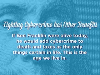 If Ben Franklin were alive today,
he would add cybercrime to
death and taxes as the only
things certain in life. This is the
age we live in.

 