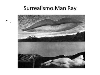 Surrealismo.Man Ray
• .