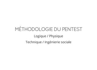 MÉTHODOLOGIEDUPENTEST
Logique / Physique
Technique / Ingénierie sociale
 